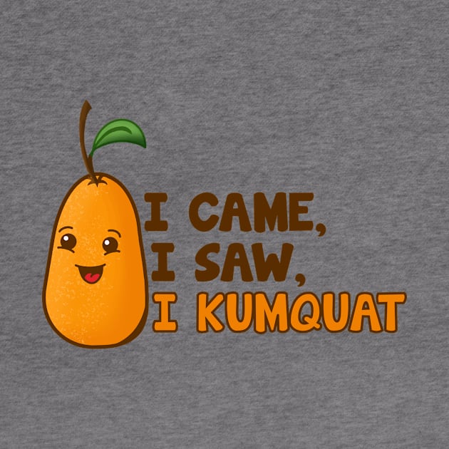 I Came, I Saw, I Kumquat - Cute Fruit by Ratatosk